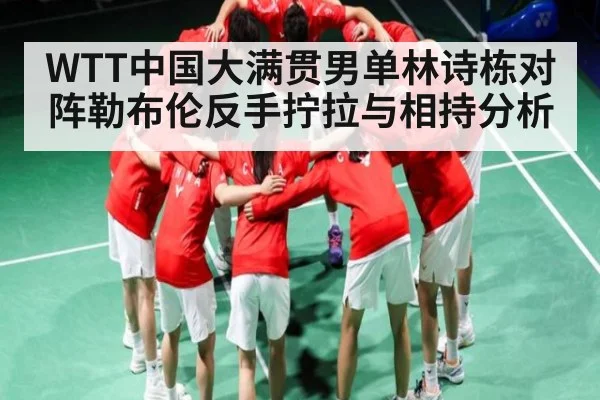 WTT中国大满贯男单林诗栋对阵勒布伦反手拧拉与相持分析